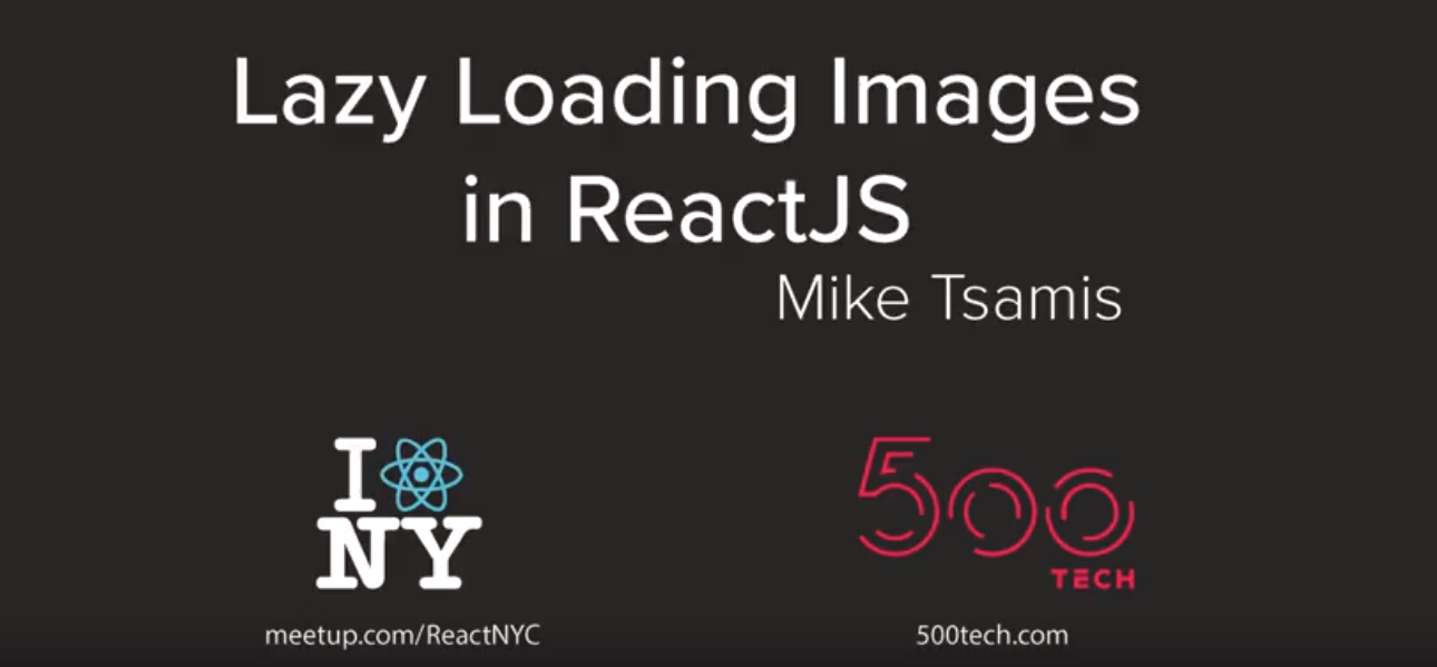An image with the text 'Lazy Loading Images in ReactJS - Mike Tsamis.' There is a logo for meetup.com/reactNYC and 500tech.com.